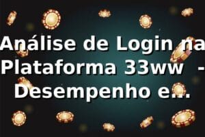 Análise de Login na Plataforma 33ww 📊 - Desempenho e Insights