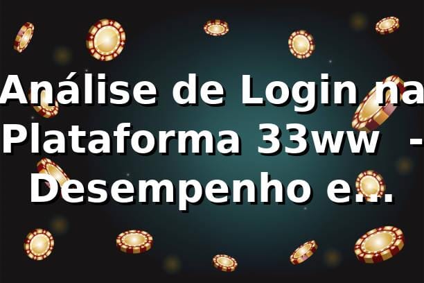 Análise de Login na Plataforma 33ww 📊 - Desempenho e Insights
